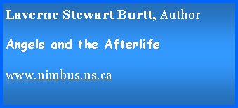 Text Box: Laverne Stewart Burtt, Author
Angels and the Afterlife
www.nimbus.ns.ca